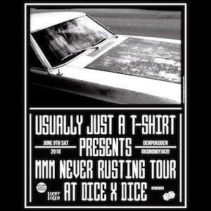 usually just a T-SHIRT presents mmm / never rusting tour 2018 at Dice&Dice June 9th,2018
