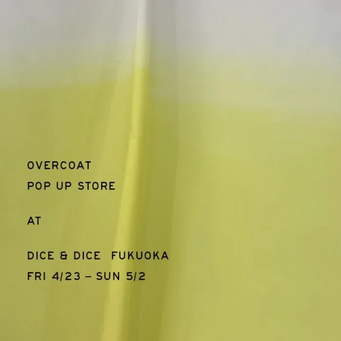OVERCOAT POP UP STORE FUKUOKA AT DICE&DICE